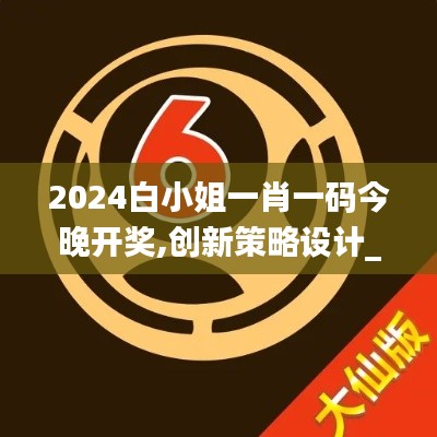 2024白小姐一肖一码今晚开奖,创新策略设计_EQN25.331习惯版