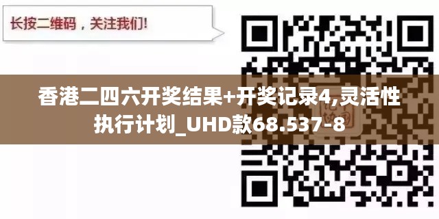 香港二四六开奖结果+开奖记录4,灵活性执行计划_UHD款68.537-8