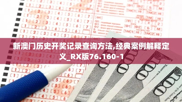 新澳门历史开奖记录查询方法,经典案例解释定义_RX版76.160-1